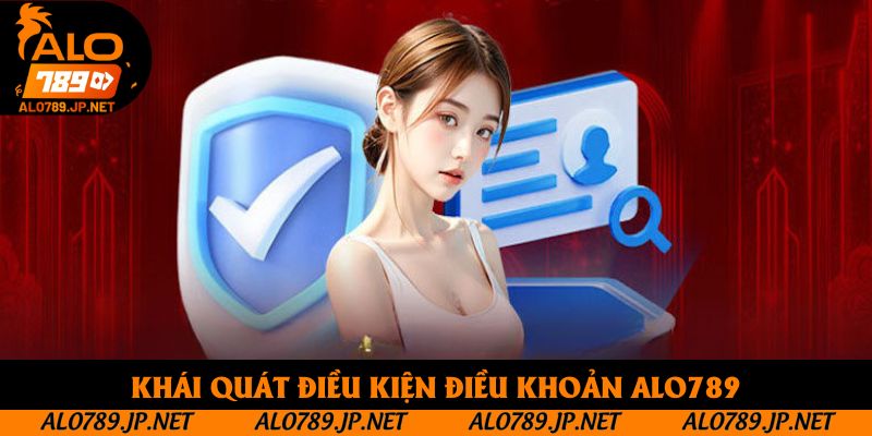Khái quát điều kiện điều khoản Alo789